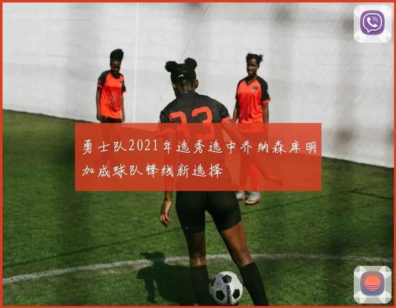 勇士队2021年选秀选中乔纳森库明加成球队锋线新选择