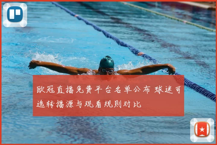 欧冠直播免费平台名单公布 球迷可选转播源与观看规则对比