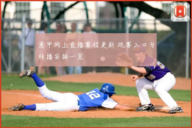 意甲网上直播赛程更新 观赛入口与转播安排一览