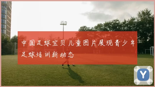 中国足球宝贝儿童图片展现青少年足球培训新动态