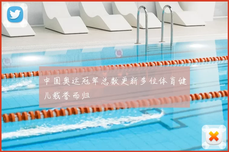 中国奥运冠军总数更新多位体育健儿载誉而归